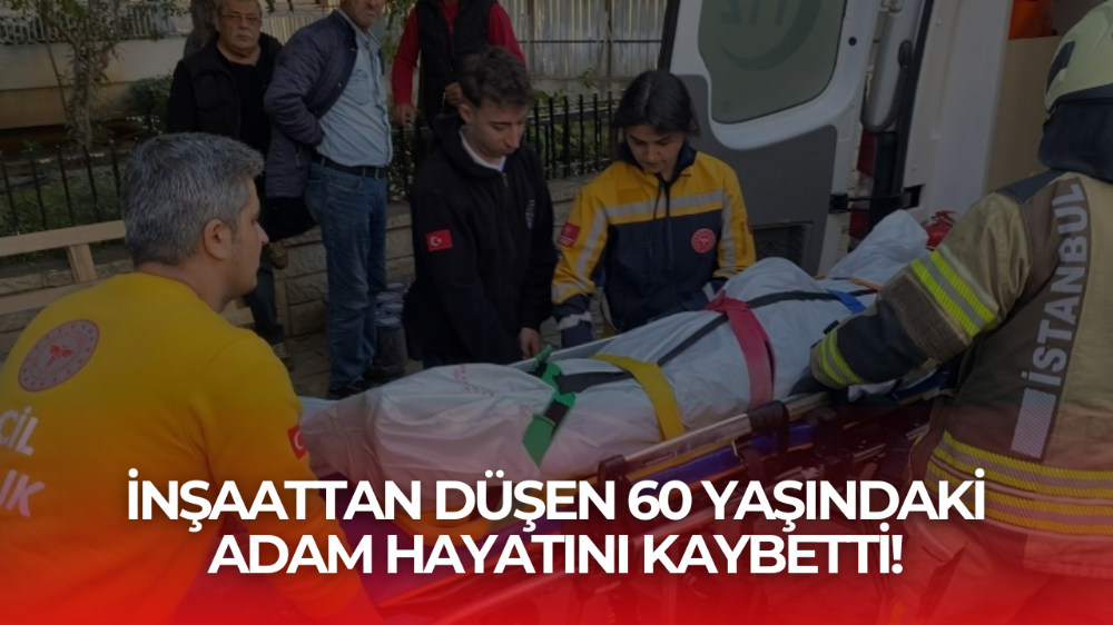 İnşaattan düşen 60 yaşındaki işçi hayatını kaybetti