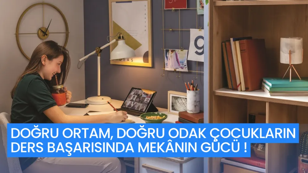 DOĞRU ORTAM, DOĞRU ODAK: ÇOCUKLARIN DERS BAŞARISINDA MEKÂNIN GÜCÜ