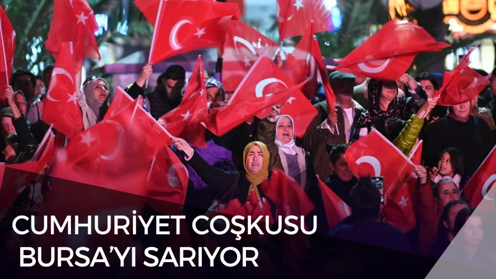 CUMHURİYET COŞKUSU, BURSA’YI SARIYOR