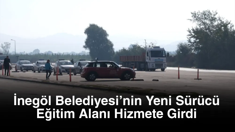 İnegöl Belediyesi’nin Yeni Sürücü Eğitim Alanı Hizmete Girdi