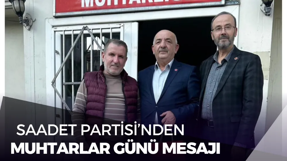 Saadet Partisi’nden Muhtarlar Günü Mesajı