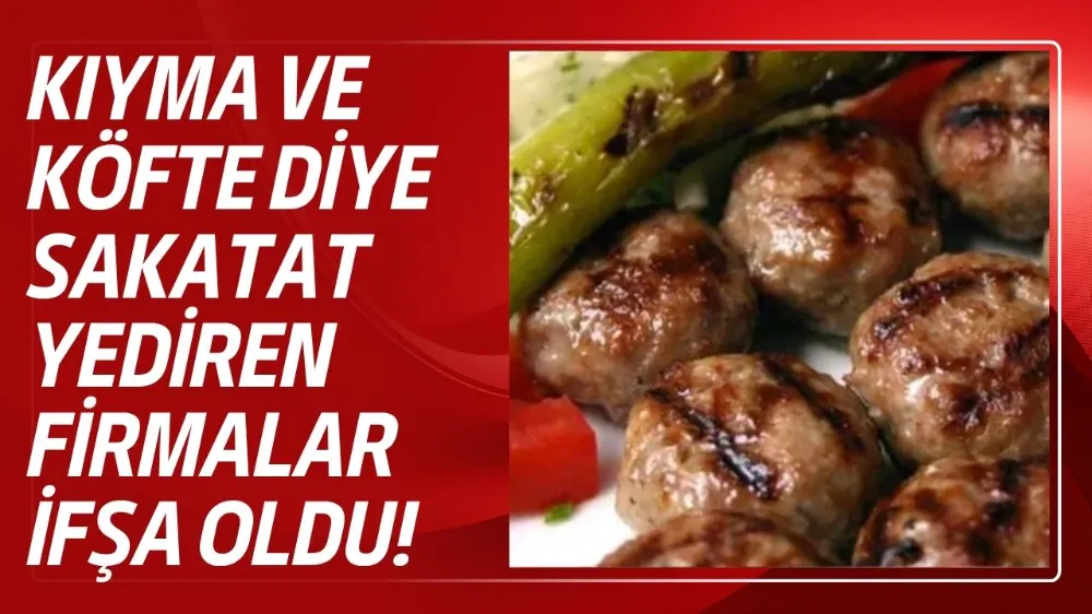 Bursalılara kıyma ve köfte diye sakatat yediren firmalar ifşa oldu!