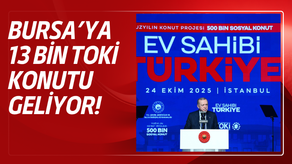 BURSA’YA 13 BİN YENİ TOKİ KONUTU GELİYOR