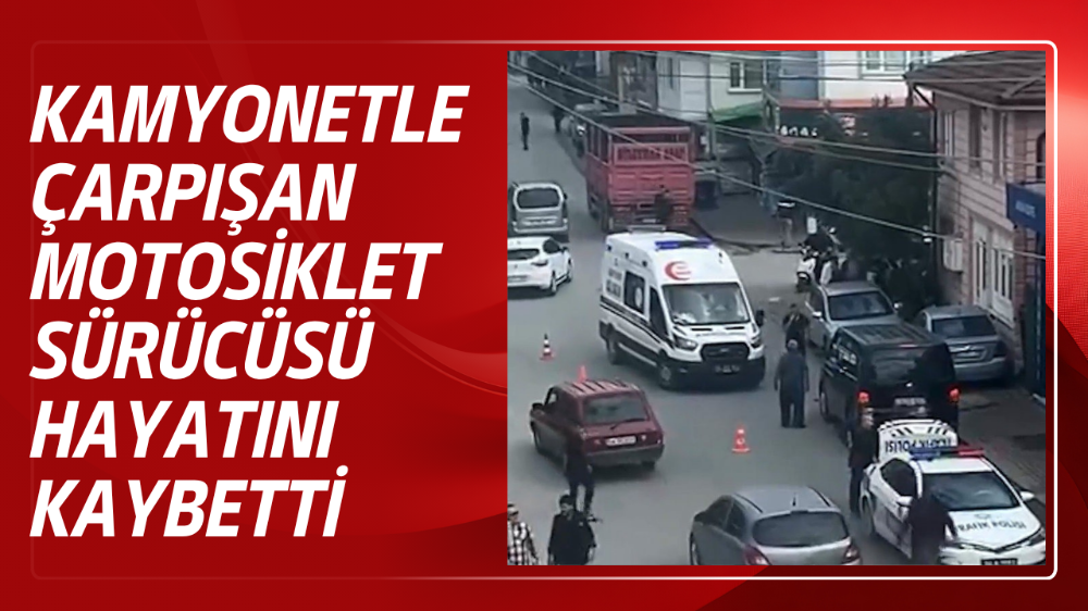 Kamyonetle çarpışan motosiklet sürücüsü hayatını kaybetti