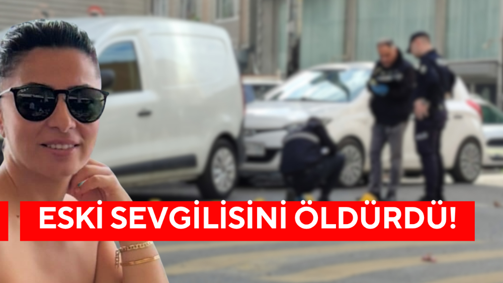 Eski sevgilisini öldüren şahıs tutuklandı
