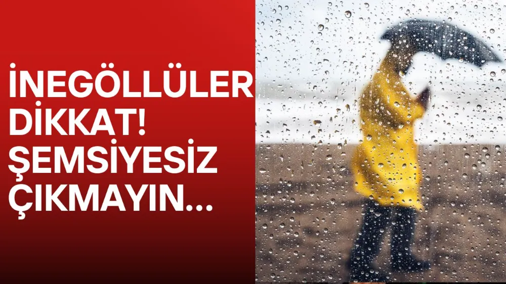 İnegöllüler dikkat! Şemsiyesiz çıkmayın…
