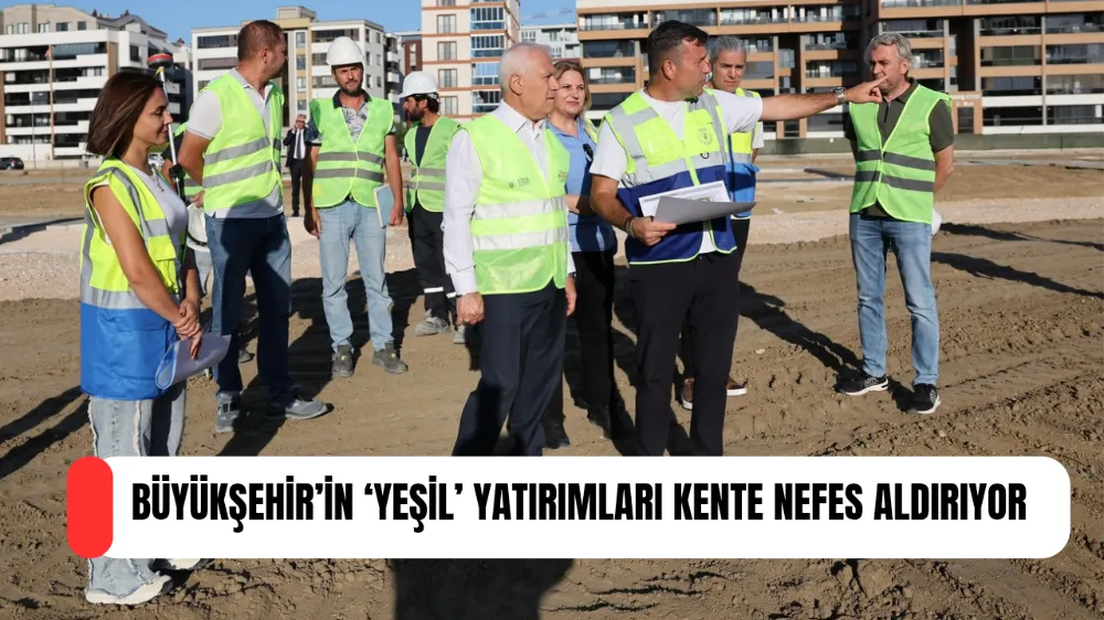 BÜYÜKŞEHİR’İN ‘YEŞİL’ YATIRIMLARI KENTE NEFES ALDIRIYOR
