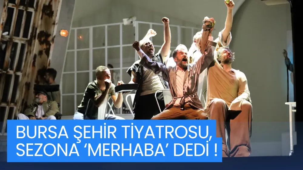 BURSA ŞEHİR TİYATROSU, SEZONA ‘MERHABA’ DEDİ