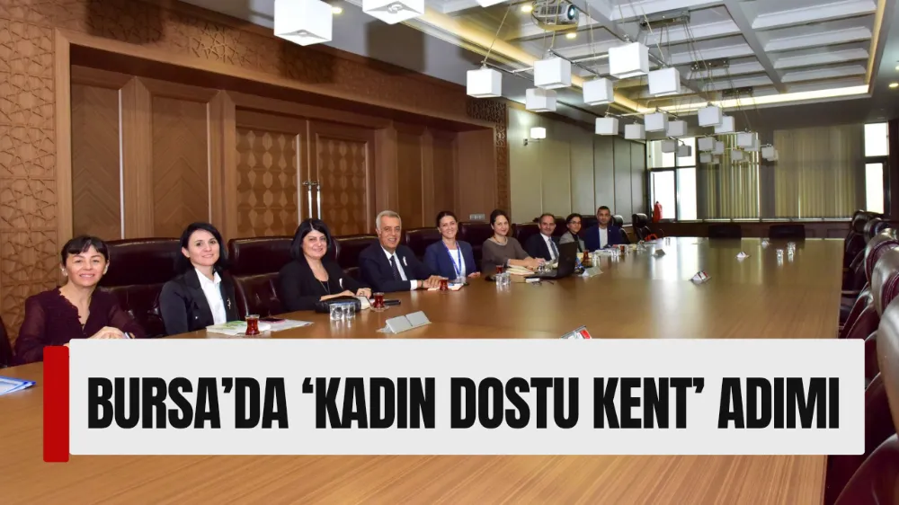 BURSA’DA ‘KADIN DOSTU KENT’ ADIMI