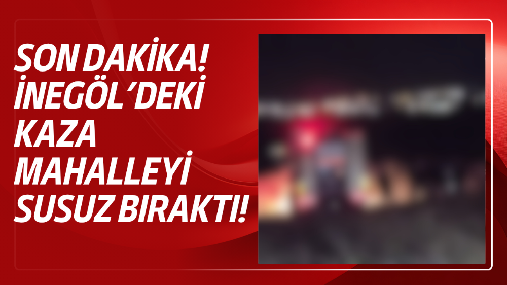 İnegöl’deki kaza mahallenin suyunu kestirdi!
