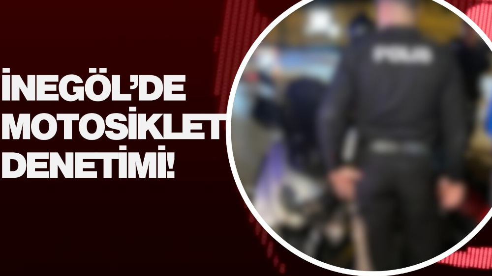 İnegöl emniyetinden “motosiklet” denetimi!