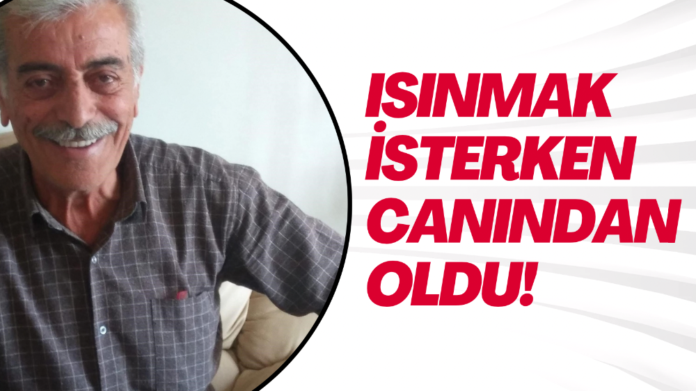 Isınmak isterken hayatını kaybetti 