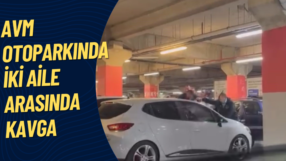AVM otoparkında iki aile arasında kavga: O anlar kamerada