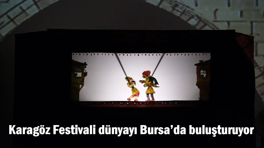 Karagöz Festivali dünyayı Bursa’da buluşturuyor