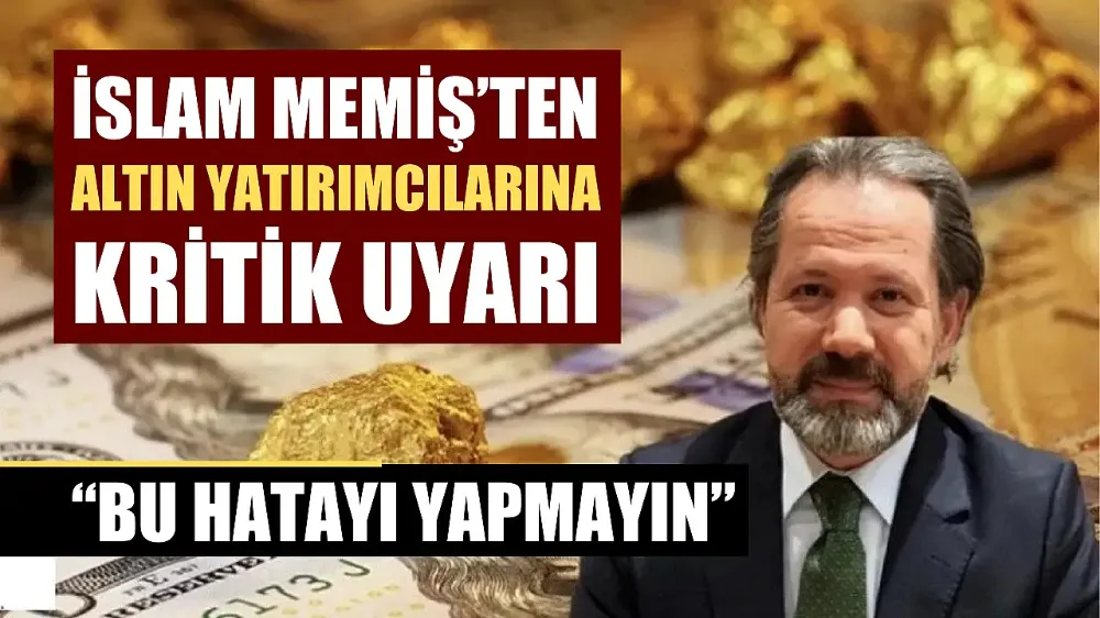 İslam Memiş’ten ‘Balon’ ve ‘Tuzak’ Uyarısı: “Altın Satmayın, Miktara Odaklanın”