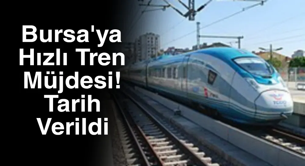 Bursa’ya Hızlı Tren Müjdesi ! 