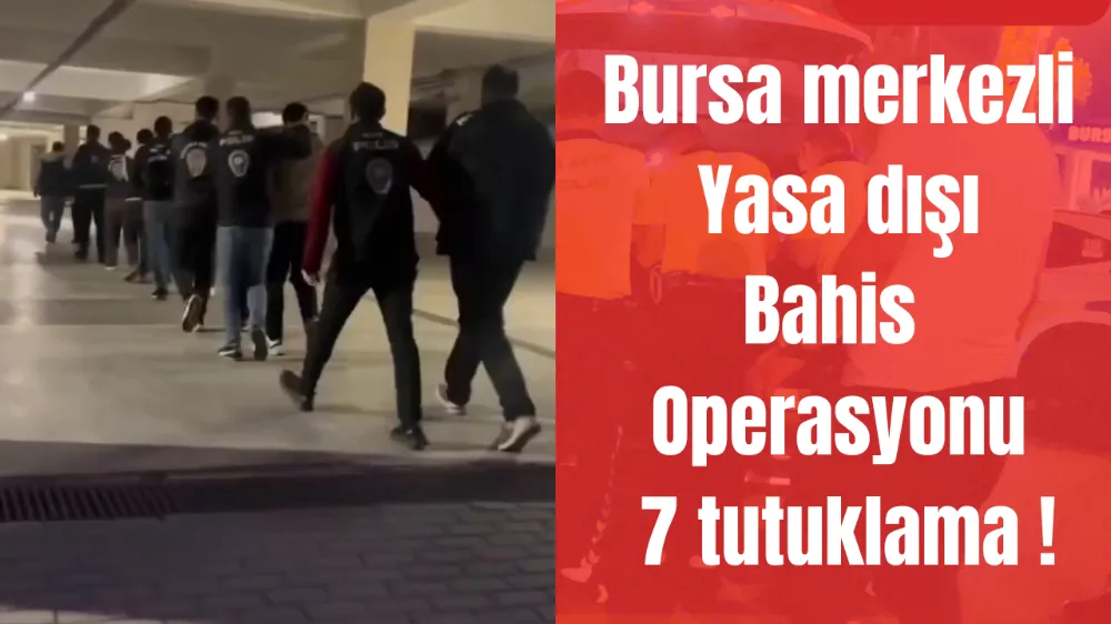 Bursa merkezli yasa dışı bahis operasyonu: 7 tutuklama