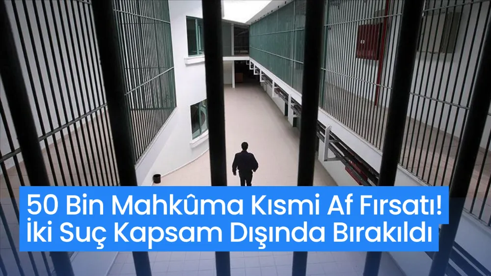 50 Bin Mahkûma Kısmi Af Fırsatı! İki Suç Kapsam Dışında Bırakıldı