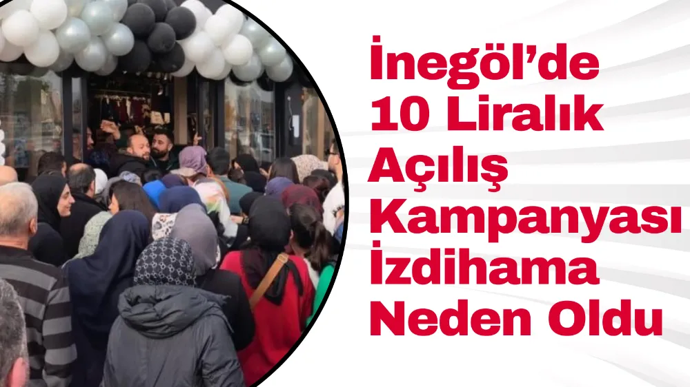 İnegöl’de 10 Liralık Açılış Kampanyası İzdihama Neden Oldu
