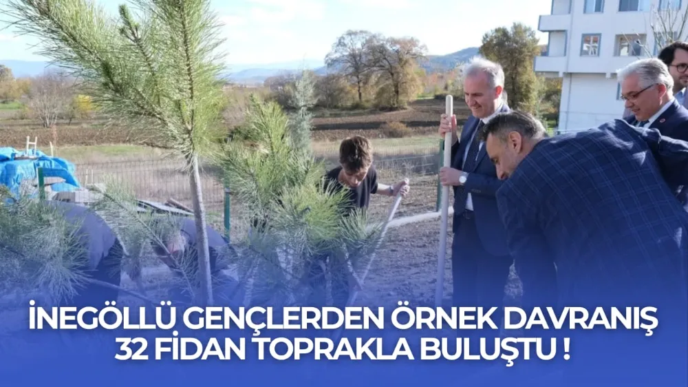 İnegöllü Gençlerden Örnek Davranış: 32 Fidan Toprakla Buluştu