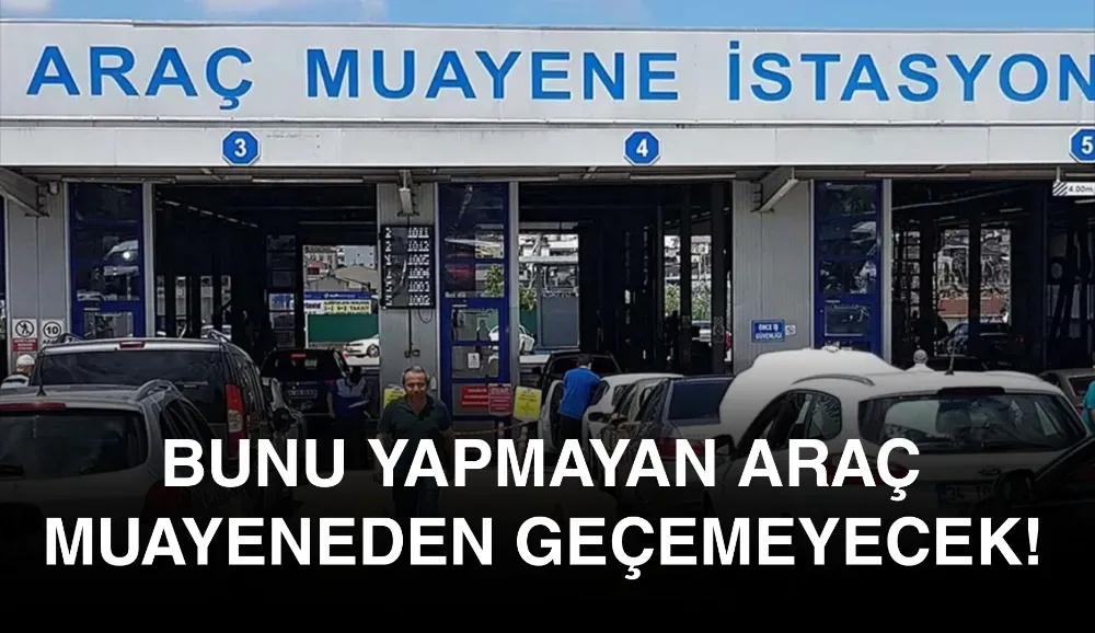 Bunu yapmayan araç muayenesinden geçemeyecek !