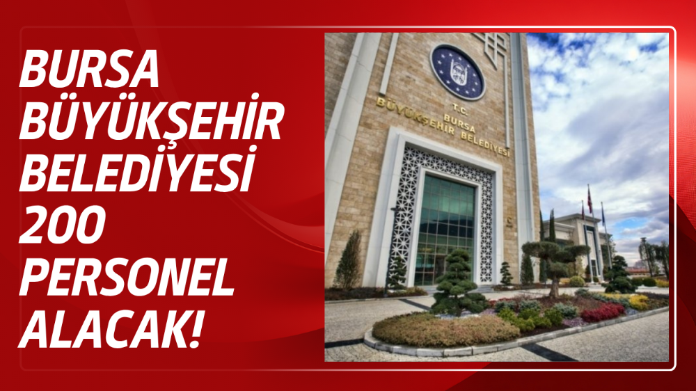 Bursa Büyükşehir Belediyesi yüzlerce personel alacak! Şartlar belli oldu...