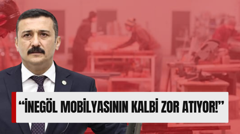 İYİ Partili Türkoğlu: “Mobilya sektörü İnegöl’ün kalbi ama artık zor atıyor!”