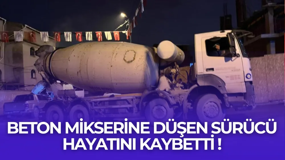 Beton Mikserine Düşen Sürücü Hayatını Kaybetti