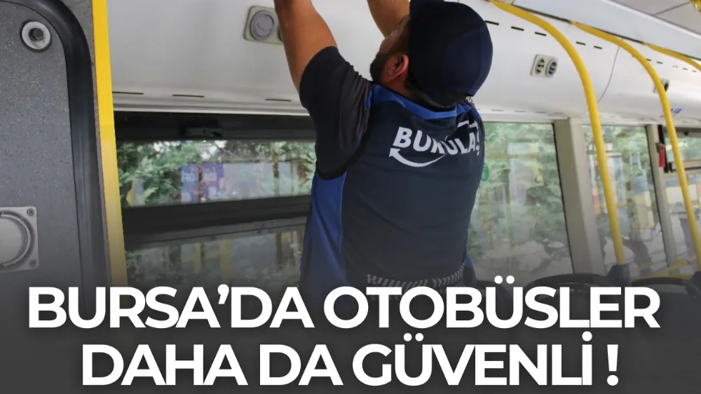 BURSA’DA OTOBÜSLER DAHA DA GÜVENLİ