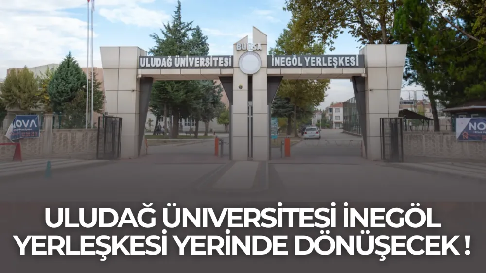  Uludağ Üniversitesi İnegöl Yerleşkesi Yerinde Dönüşecek