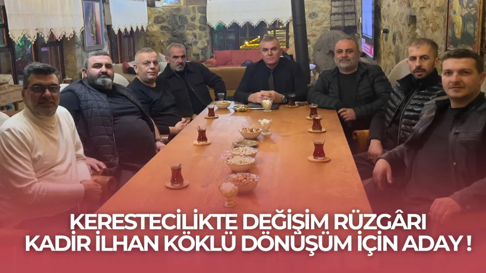 Kerestecilikte Değişim Rüzgârı: Kadir İlhan Köklü Dönüşüm İçin Aday!