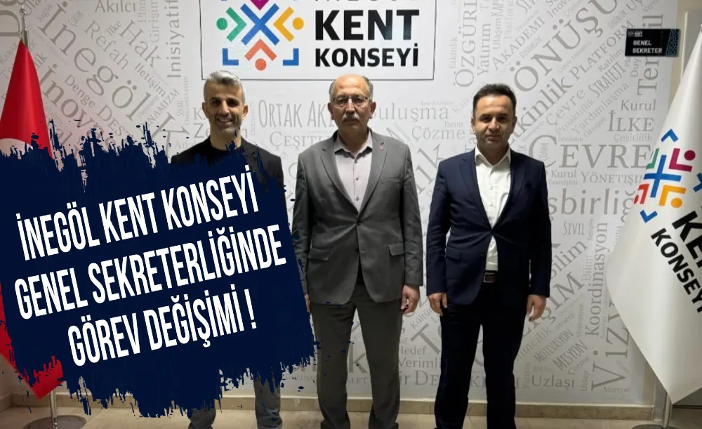 İNEGÖL KENT KONSEYİ GENEL SEKRETERLİĞİNDE GÖREV DEĞİŞİMİ