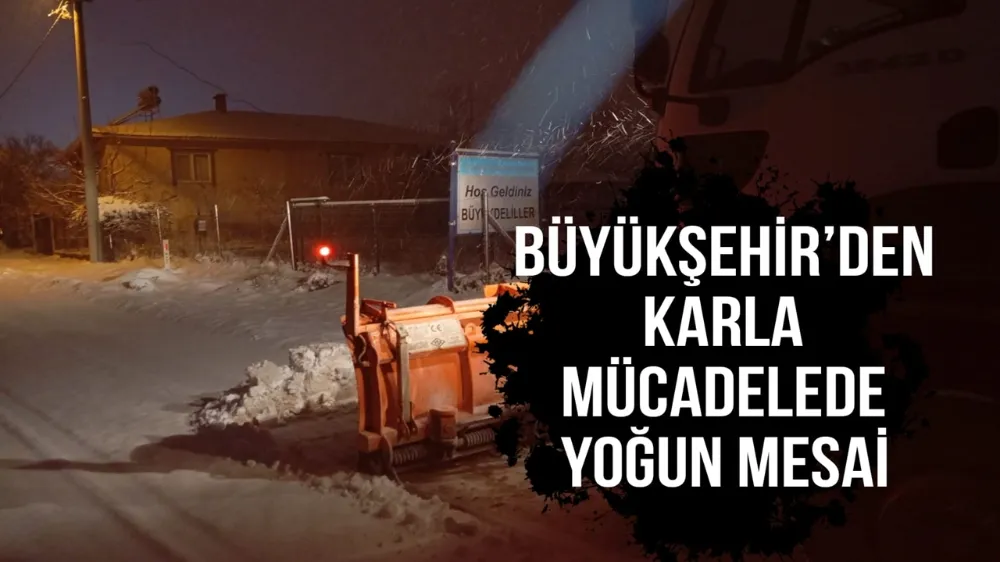 Büyükşehir’den karla mücadelede yoğun mesai