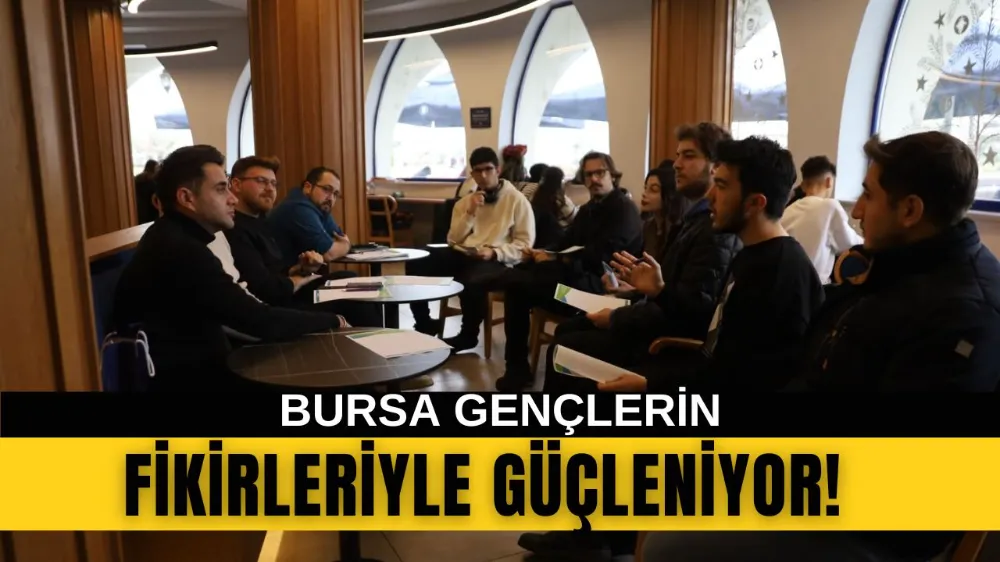 Bursa gençlerin fikirleriyle güçleniyor