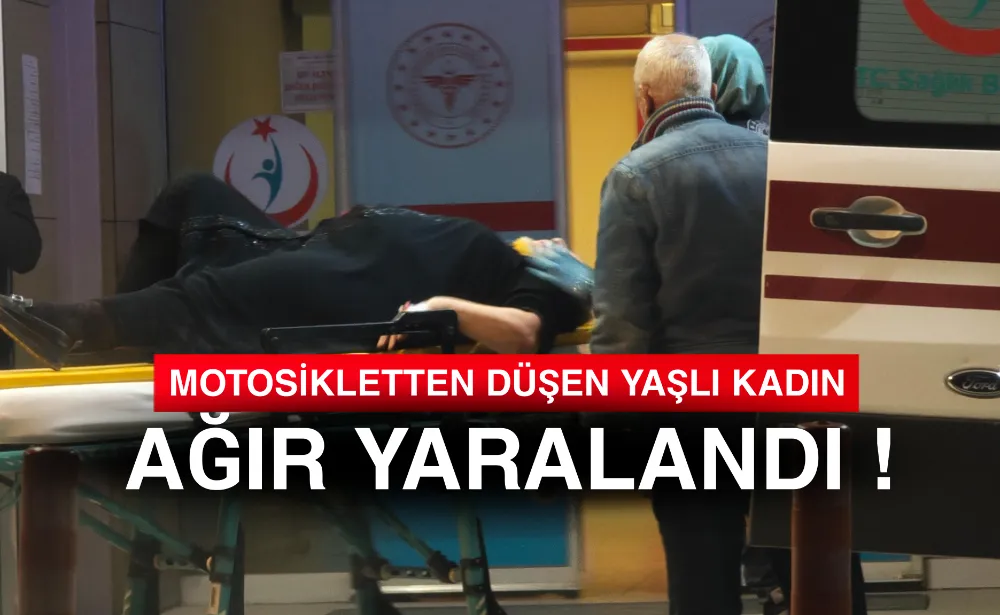 Motosikletten düşen yaşlı kadın ağır yaralandı