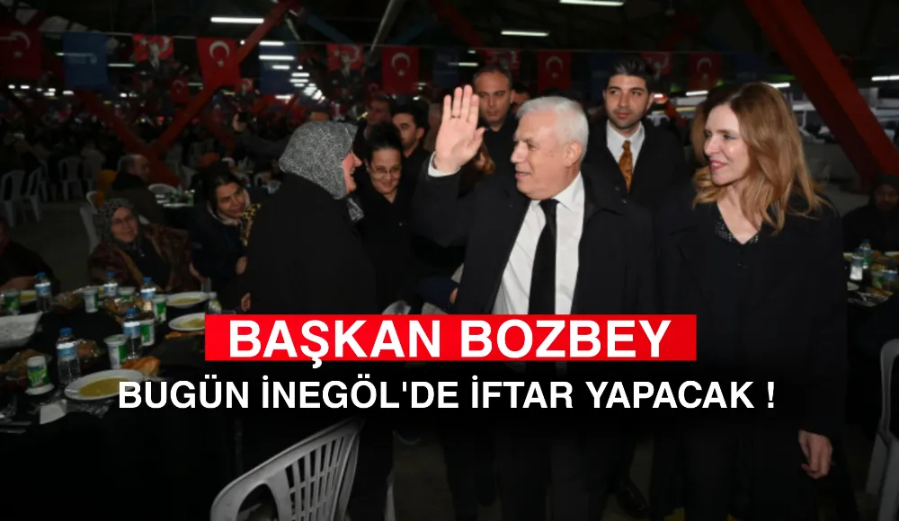 Başkan Bozbey, İnegöl’de Vatandaşlarla İftar Yapacak