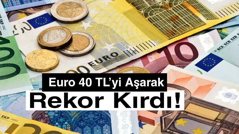 Euro 40 TL’yi Aşarak Rekor Kırdı!