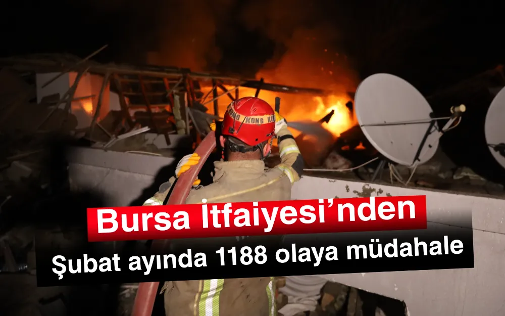 Bursa İtfaiyesi’nden Şubat ayında 1188 olaya müdahale