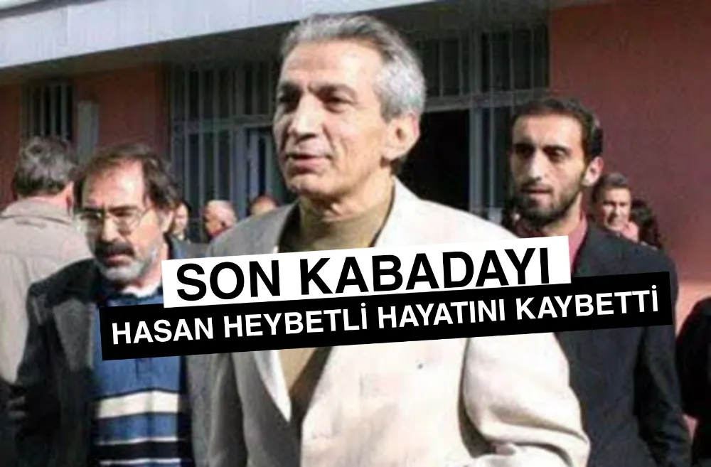 Hasan Heybetli Cezaevinde Hayatını Kaybetti