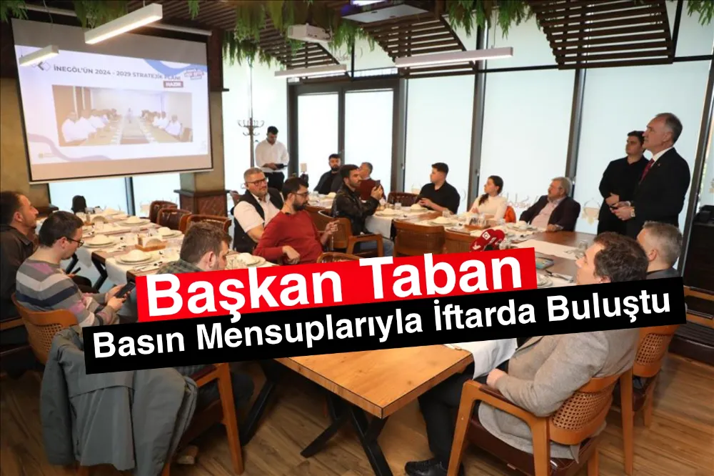 Başkan Taban Basın Mensuplarıyla İftarda Buluştu