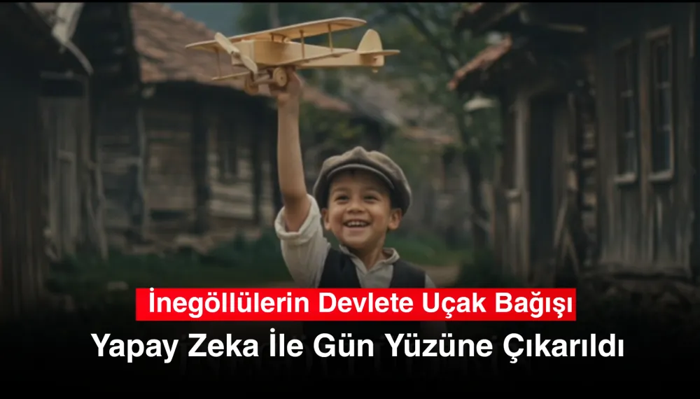 İnegöllülerin Devlete Uçak Bağışı Yapay Zeka İle Gün Yüzüne Çıkarıldı