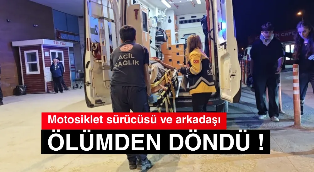 Motosiklet sürücüsü ve arkadaşı ölümden döndü !