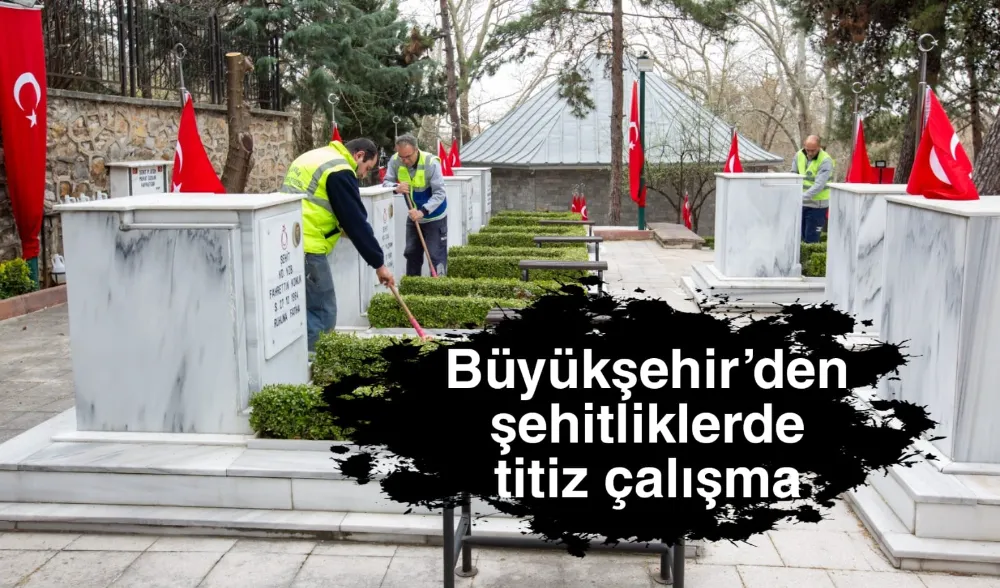 Büyükşehir’den şehitliklerde titiz çalışma