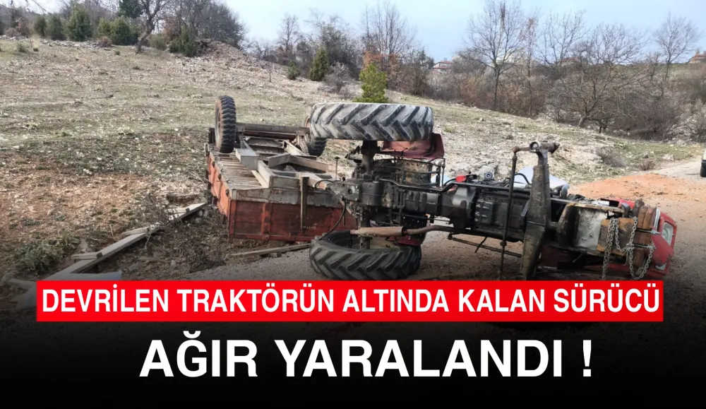 Kullandığı traktörün altında kalan sürücü ağır yaralandı !