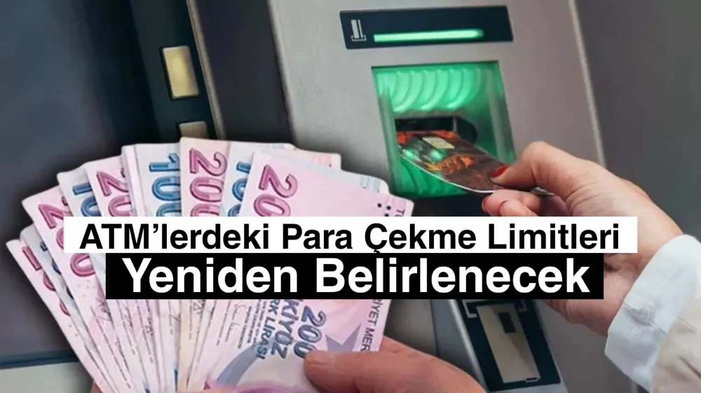 ATM’lerdeki Para Çekme Limitleri Yeniden Belirlenecek