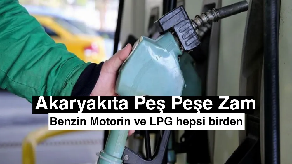 Akaryakıta Peş Peşe Zam! Benzin, Motorin ve LPG Fiyatları Artıyor