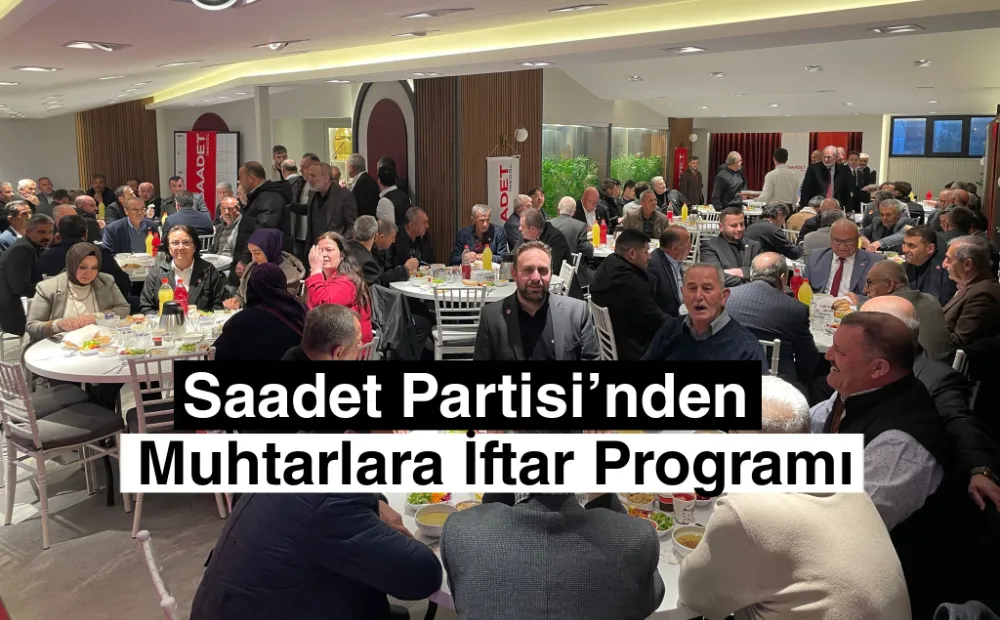 Saadet Partisi’nden Muhtarlara İftar Programı