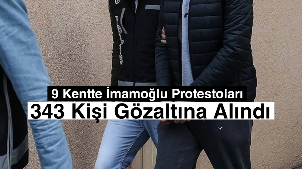 9 Kentte İmamoğlu Protestoları: 343 Kişi Gözaltına Alındı