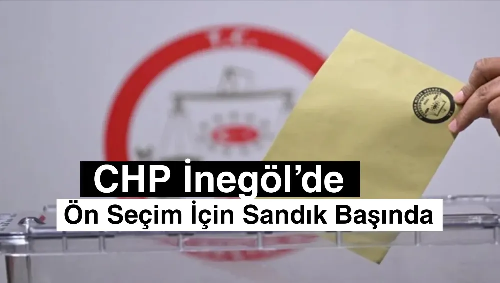 CHP İnegöl’de Ön Seçim İçin Sandık Başında