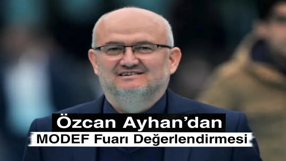Özcan Ayhan’dan MODEF Fuarı Değerlendirmesi